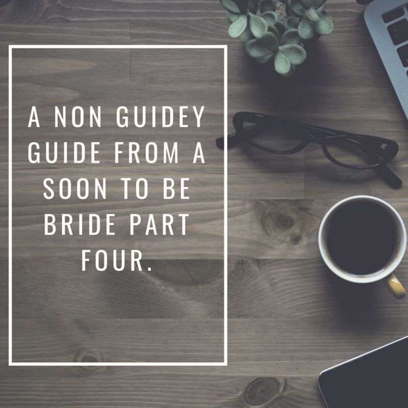A non-guidey guide from a soon to be bride part four
